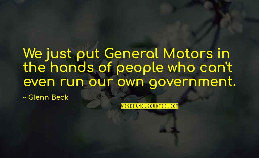 Just Government Quotes By Glenn Beck: We just put General Motors in the hands