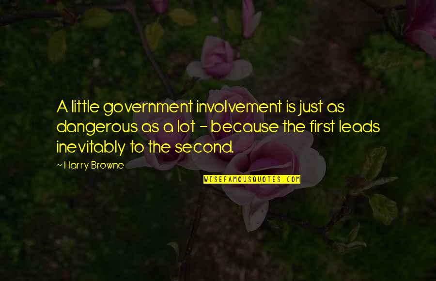 Just Government Quotes By Harry Browne: A little government involvement is just as dangerous