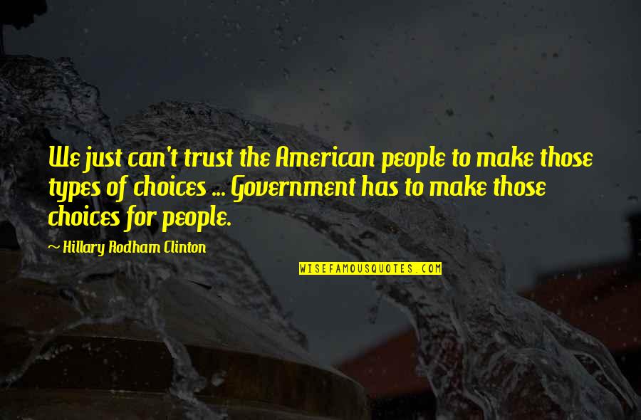 Just Government Quotes By Hillary Rodham Clinton: We just can't trust the American people to
