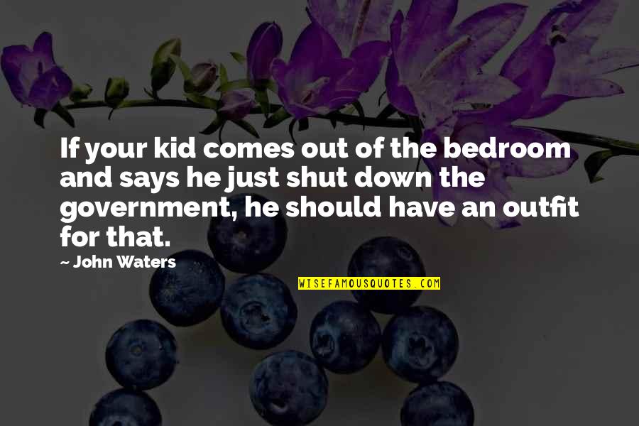 Just Government Quotes By John Waters: If your kid comes out of the bedroom