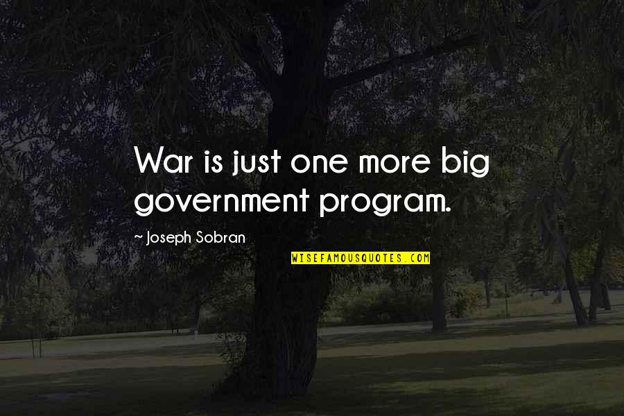 Just Government Quotes By Joseph Sobran: War is just one more big government program.