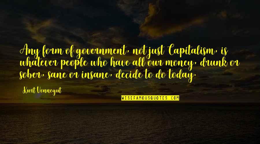 Just Government Quotes By Kurt Vonnegut: Any form of government, not just Capitalism, is