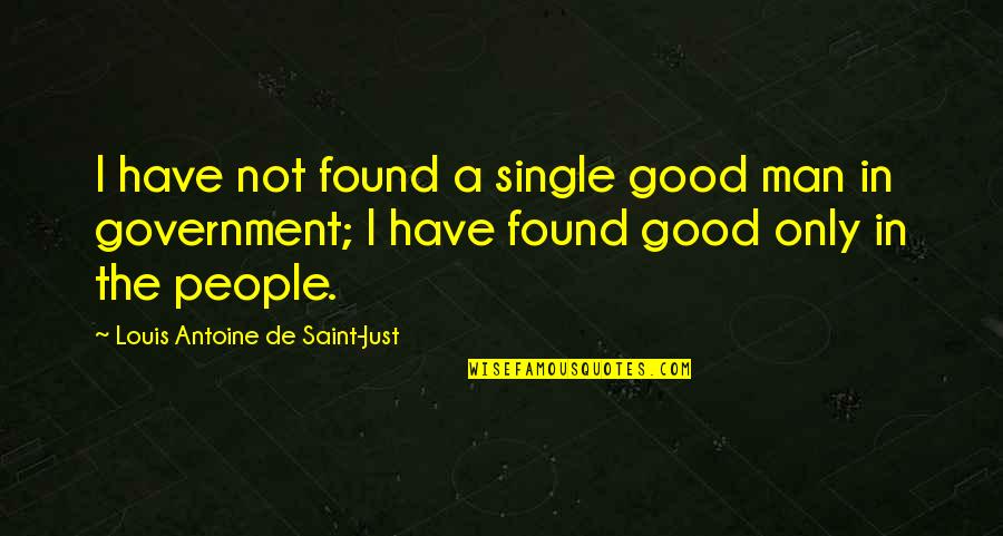 Just Government Quotes By Louis Antoine De Saint-Just: I have not found a single good man