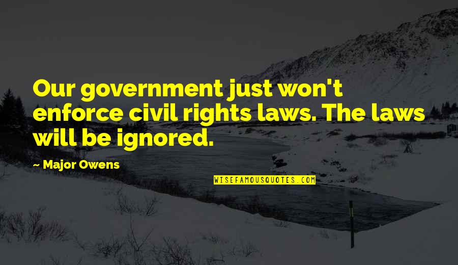 Just Government Quotes By Major Owens: Our government just won't enforce civil rights laws.
