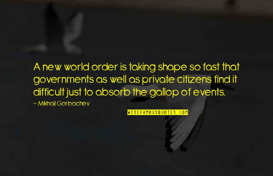 Just Government Quotes By Mikhail Gorbachev: A new world order is taking shape so