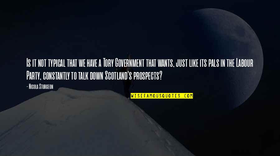 Just Government Quotes By Nicola Sturgeon: Is it not typical that we have a