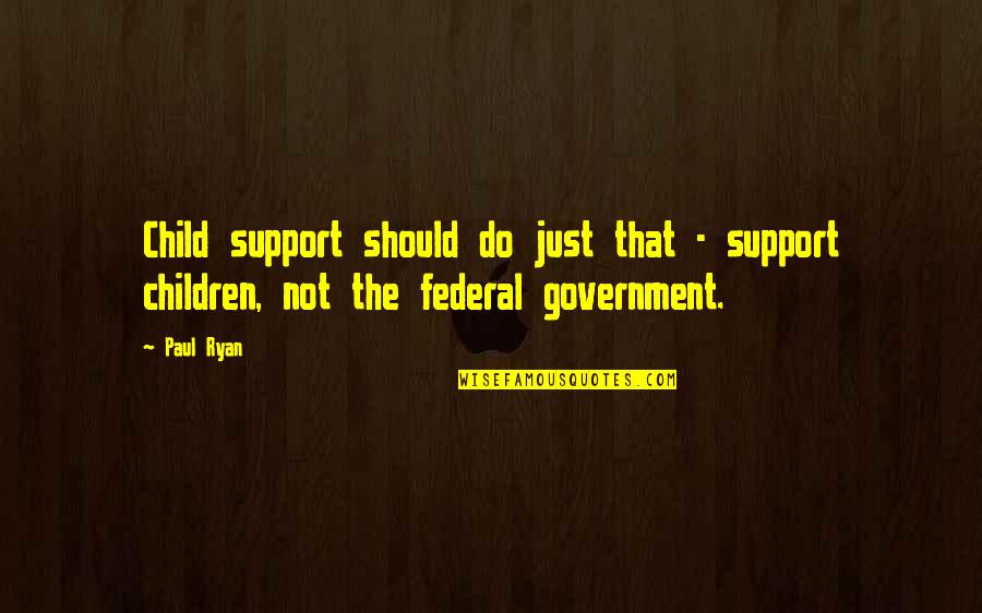 Just Government Quotes By Paul Ryan: Child support should do just that - support