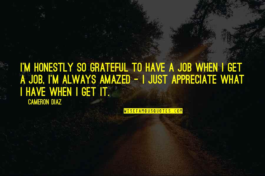 Just Grateful Quotes By Cameron Diaz: I'm honestly so grateful to have a job