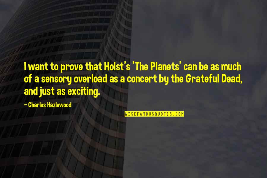Just Grateful Quotes By Charles Hazlewood: I want to prove that Holst's 'The Planets'