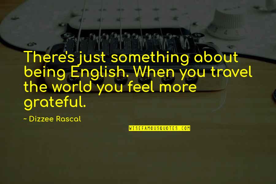 Just Grateful Quotes By Dizzee Rascal: There's just something about being English. When you