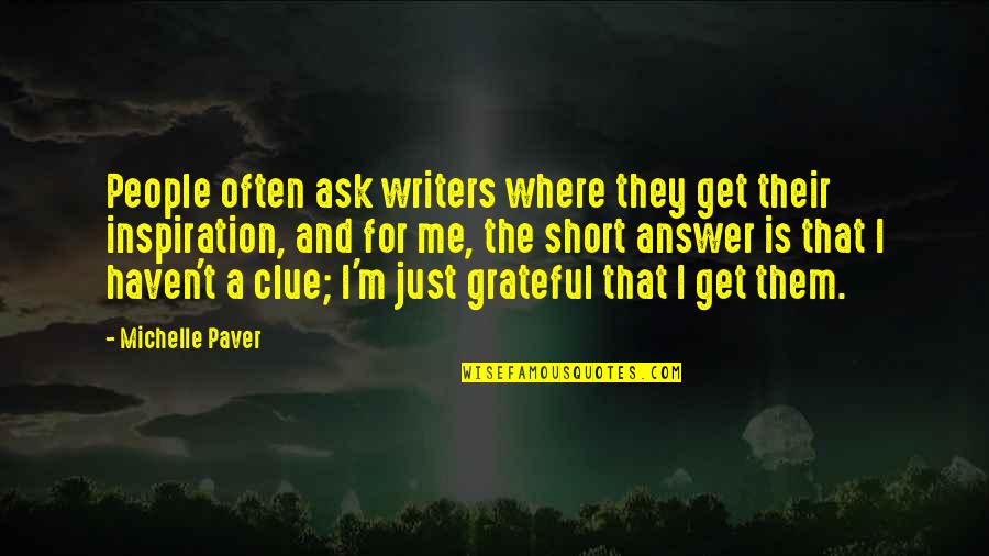 Just Grateful Quotes By Michelle Paver: People often ask writers where they get their