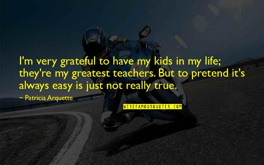 Just Grateful Quotes By Patricia Arquette: I'm very grateful to have my kids in