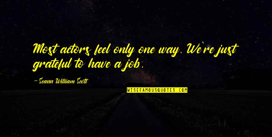 Just Grateful Quotes By Seann William Scott: Most actors feel only one way. We're just