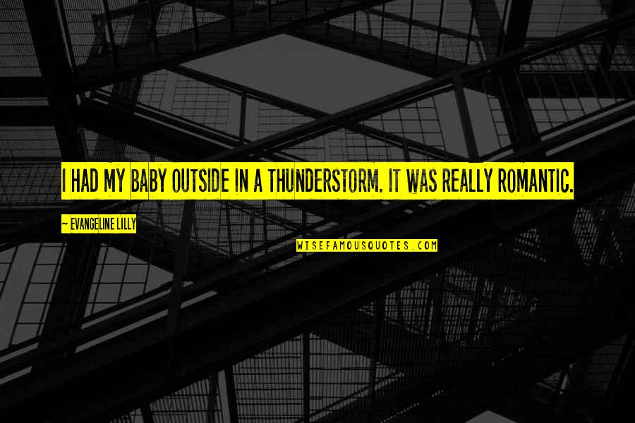 Just Had A Baby Quotes By Evangeline Lilly: I had my baby outside in a thunderstorm. Just Had A Baby Quotes By Evangeline Lilly: I had my baby outside in a thunderstorm.
