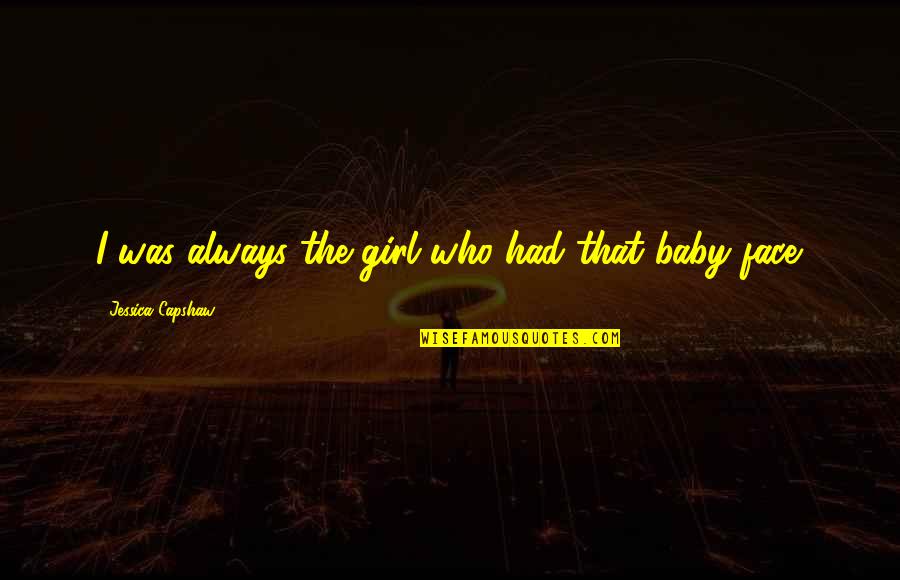 Just Had A Baby Quotes By Jessica Capshaw: I was always the girl who had that Just Had A Baby Quotes By Jessica Capshaw: I was always the girl who had that