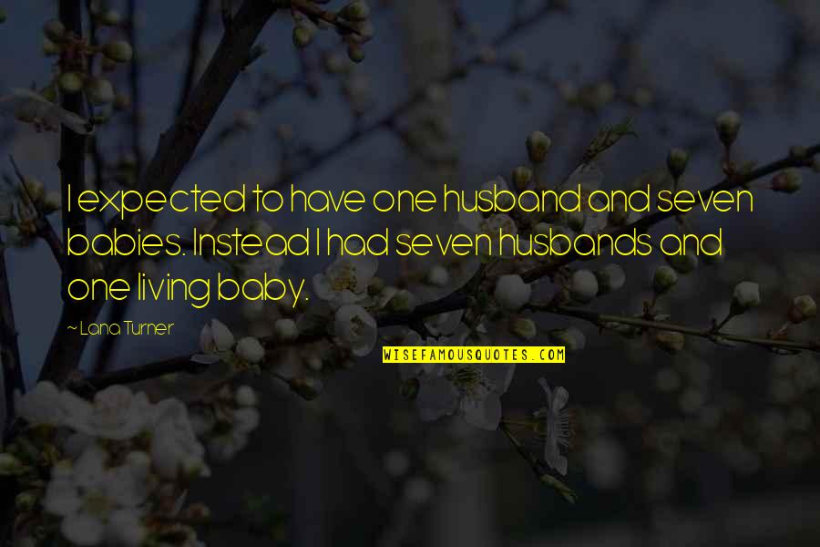 Just Had A Baby Quotes By Lana Turner: I expected to have one husband and seven Just Had A Baby Quotes By Lana Turner: I expected to have one husband and seven