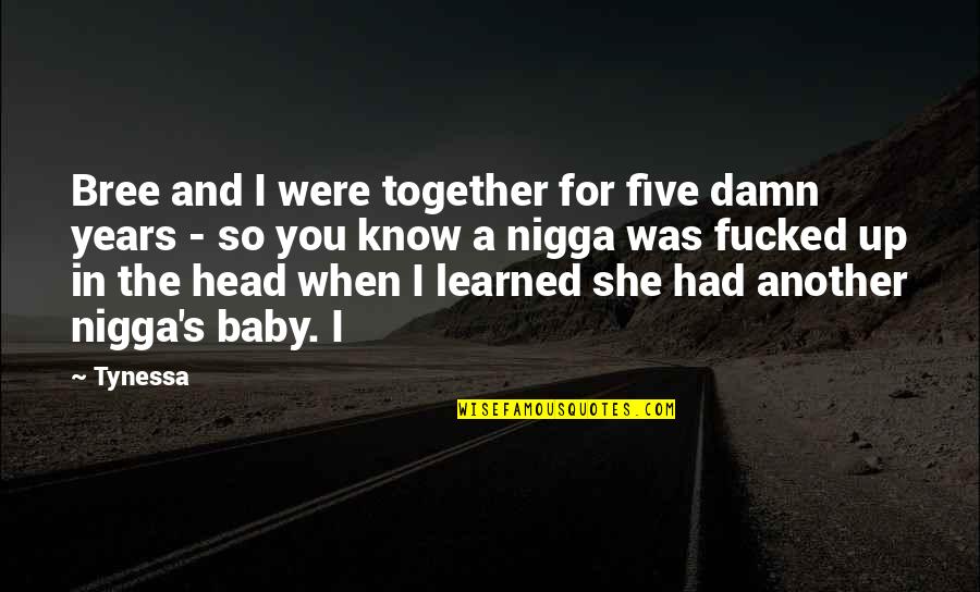 Just Had A Baby Quotes By Tynessa: Bree and I were together for five damn Just Had A Baby Quotes By Tynessa: Bree and I were together for five damn