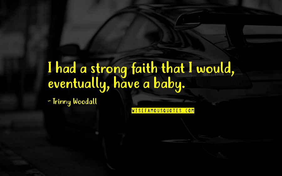 Just Had Baby Quotes By Trinny Woodall: I had a strong faith that I would,