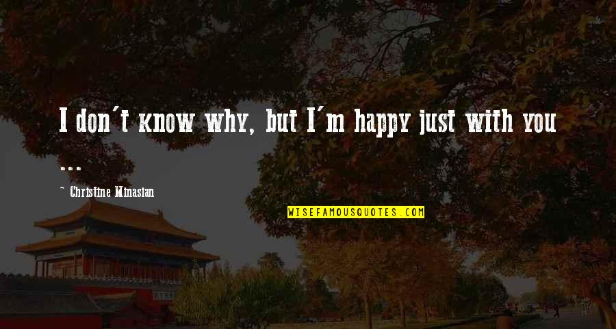 Just Happy Quotes Quotes By Christine Minasian: I don't know why, but I'm happy just