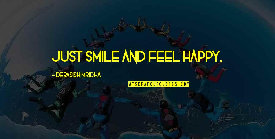 Just Happy Quotes Quotes By Debasish Mridha: Just smile and feel happy.