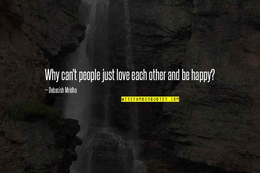 Just Happy Quotes Quotes By Debasish Mridha: Why can't people just love each other and