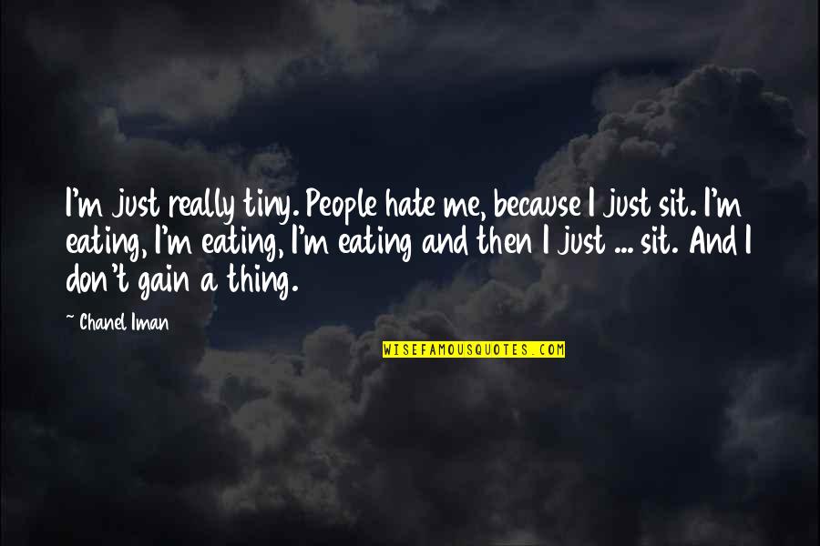 Just Hate Me Quotes By Chanel Iman: I'm just really tiny. People hate me, because