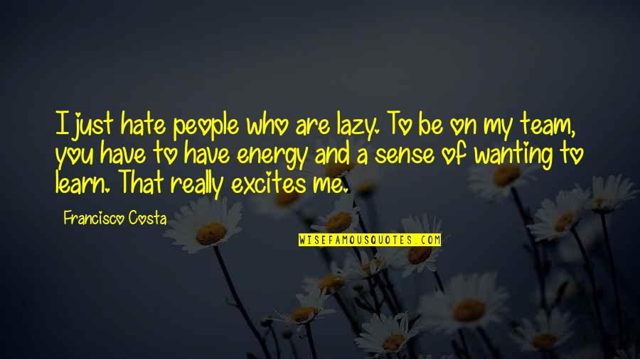 Just Hate Me Quotes By Francisco Costa: I just hate people who are lazy. To