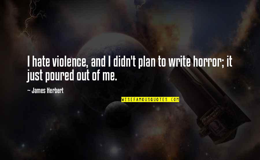 Just Hate Me Quotes By James Herbert: I hate violence, and I didn't plan to