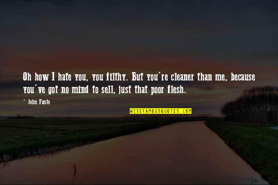 Just Hate Me Quotes By John Fante: Oh how I hate you, you filthy. But