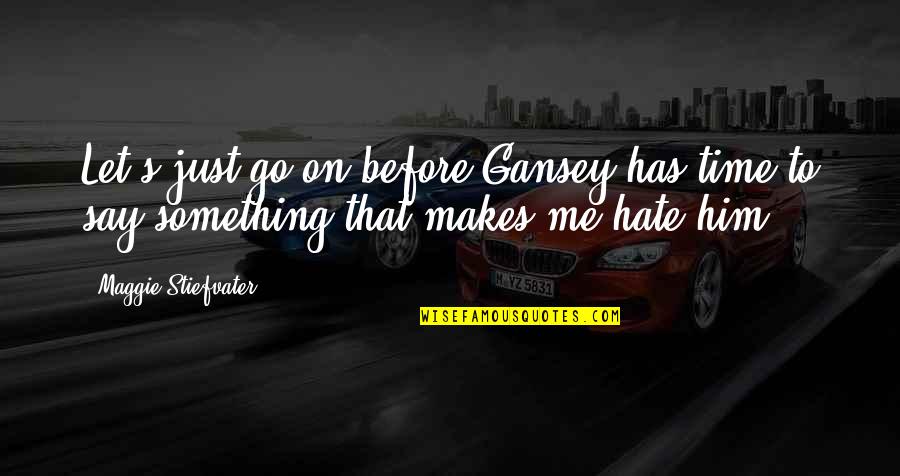 Just Hate Me Quotes By Maggie Stiefvater: Let's just go on before Gansey has time