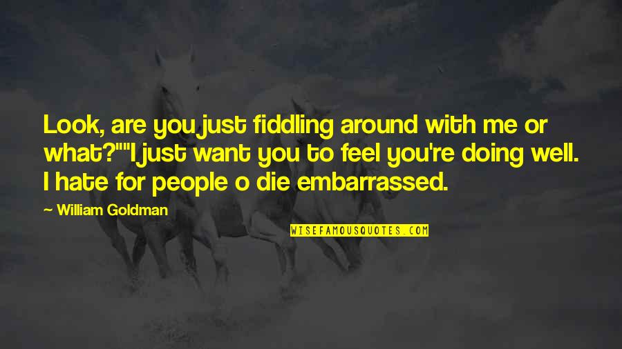Just Hate Me Quotes By William Goldman: Look, are you just fiddling around with me