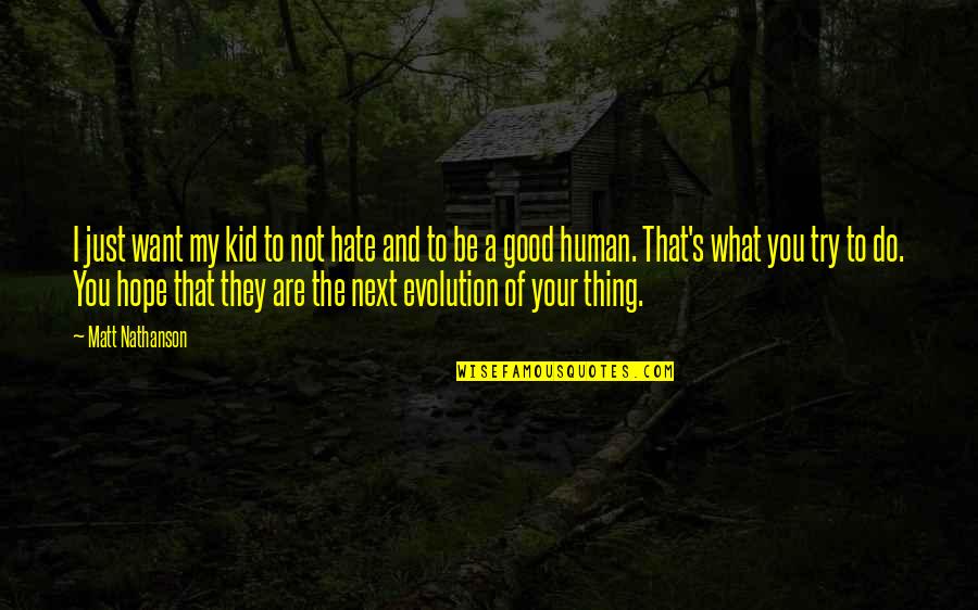 Just Hate You Quotes By Matt Nathanson: I just want my kid to not hate Just Hate You Quotes By Matt Nathanson: I just want my kid to not hate