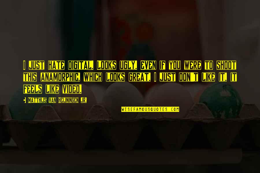 Just Hate You Quotes By Matthijs Van Heijningen Jr.: I just hate digital. Looks ugly. Even if Just Hate You Quotes By Matthijs Van Heijningen Jr.: I just hate digital. Looks ugly. Even if