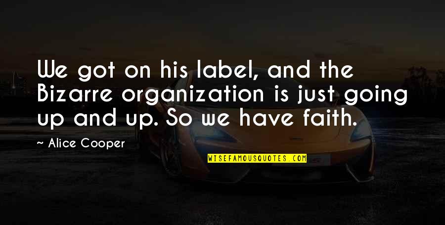 Just Have Faith Quotes By Alice Cooper: We got on his label, and the Bizarre Just Have Faith Quotes By Alice Cooper: We got on his label, and the Bizarre