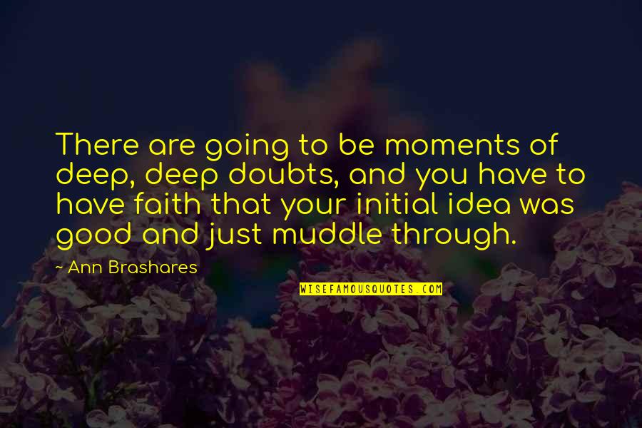 Just Have Faith Quotes By Ann Brashares: There are going to be moments of deep, Just Have Faith Quotes By Ann Brashares: There are going to be moments of deep,