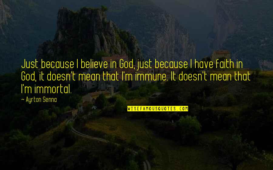 Just Have Faith Quotes By Ayrton Senna: Just because I believe in God, just because Just Have Faith Quotes By Ayrton Senna: Just because I believe in God, just because