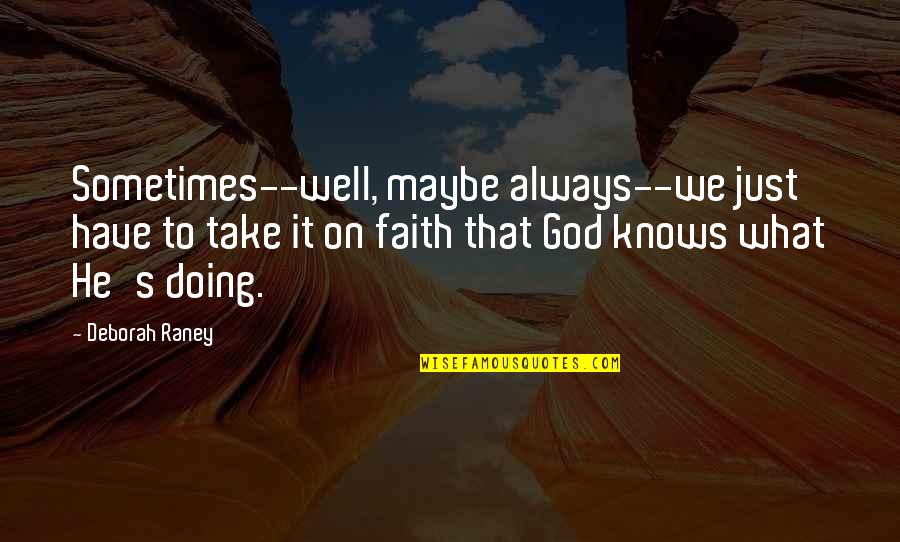 Just Have Faith Quotes By Deborah Raney: Sometimes--well, maybe always--we just have to take it Just Have Faith Quotes By Deborah Raney: Sometimes--well, maybe always--we just have to take it