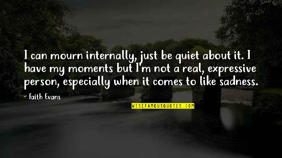 Just Have Faith Quotes By Faith Evans: I can mourn internally, just be quiet about Just Have Faith Quotes By Faith Evans: I can mourn internally, just be quiet about