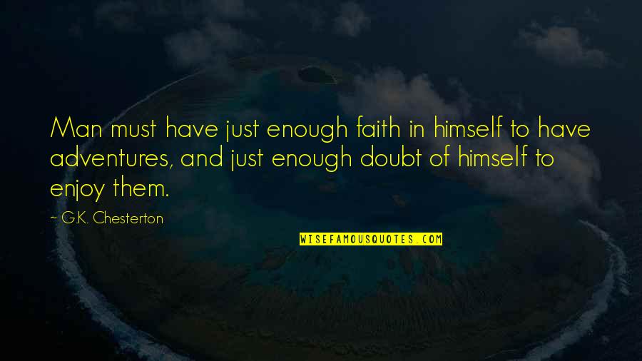 Just Have Faith Quotes By G.K. Chesterton: Man must have just enough faith in himself Just Have Faith Quotes By G.K. Chesterton: Man must have just enough faith in himself