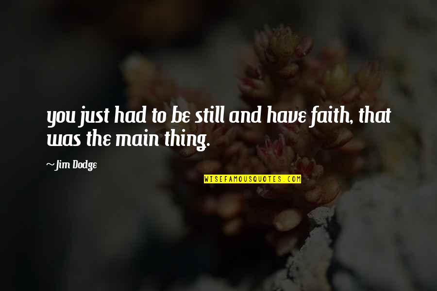 Just Have Faith Quotes By Jim Dodge: you just had to be still and have