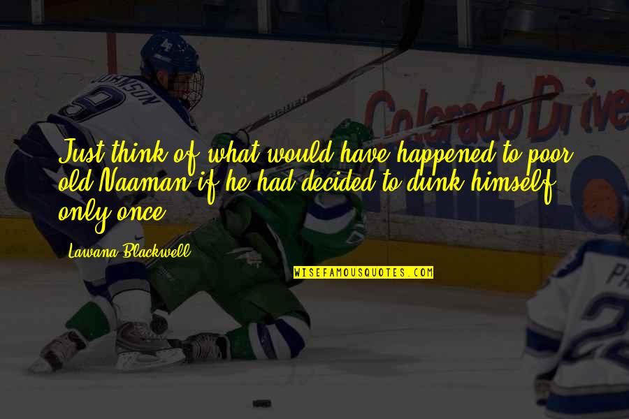 Just Have Faith Quotes By Lawana Blackwell: Just think of what would have happened to Just Have Faith Quotes By Lawana Blackwell: Just think of what would have happened to