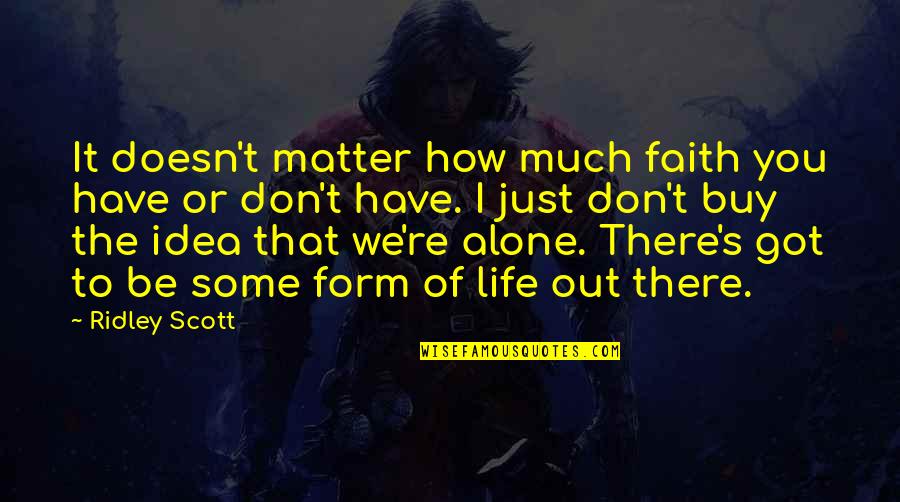 Just Have Faith Quotes By Ridley Scott: It doesn't matter how much faith you have Just Have Faith Quotes By Ridley Scott: It doesn't matter how much faith you have