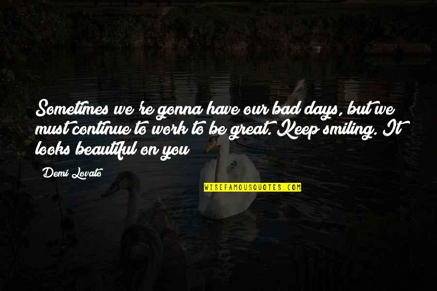 Just Have To Keep Smiling Quotes By Demi Lovato: Sometimes we're gonna have our bad days, but