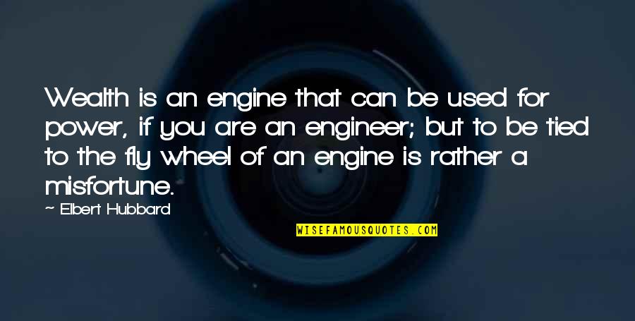 Just Have To Keep Smiling Quotes By Elbert Hubbard: Wealth is an engine that can be used