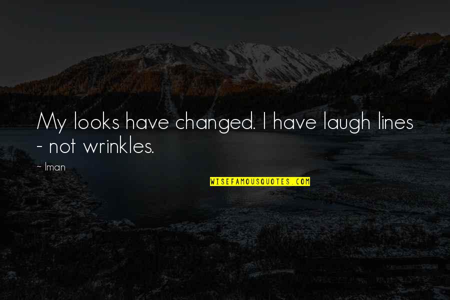 Just Have To Laugh Quotes By Iman: My looks have changed. I have laugh lines