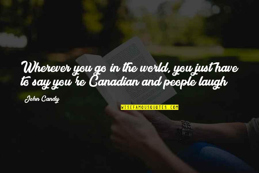 Just Have To Laugh Quotes By John Candy: Wherever you go in the world, you just