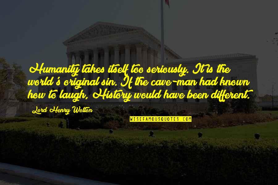 Just Have To Laugh Quotes By Lord Henry Wotton: Humanity takes itself too seriously. It is the