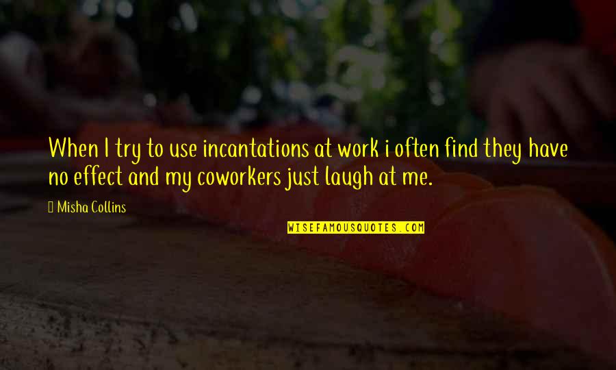 Just Have To Laugh Quotes By Misha Collins: When I try to use incantations at work