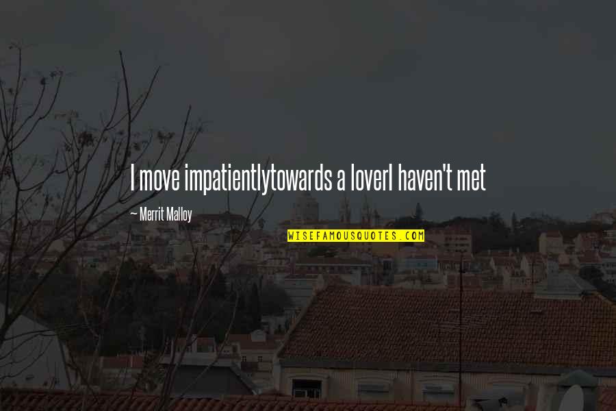Just Haven't Met You Yet Quotes By Merrit Malloy: I move impatientlytowards a loverI haven't met