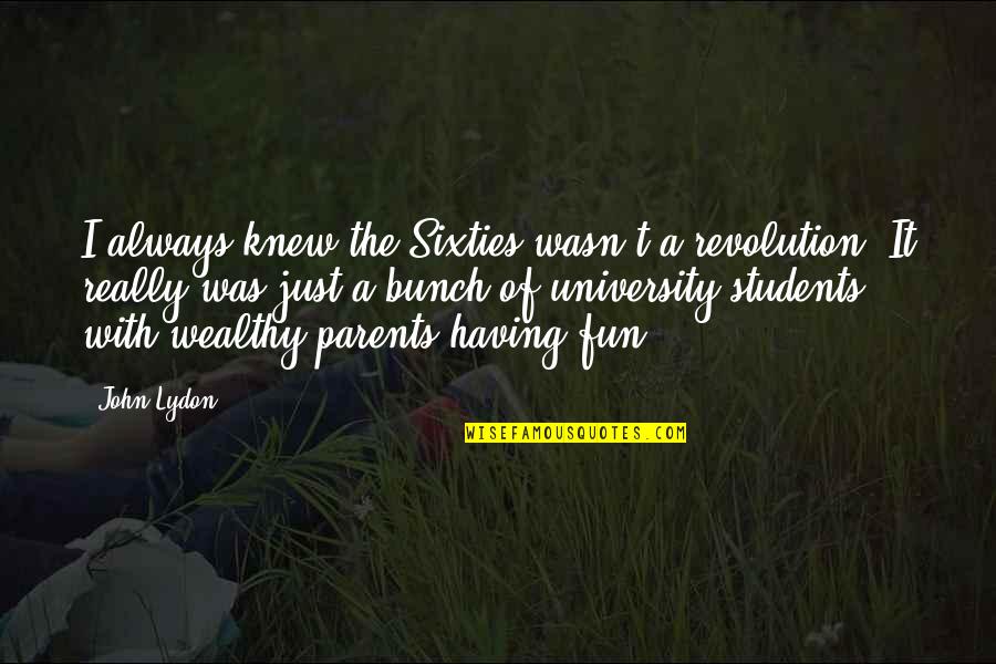 Just Having Fun Quotes By John Lydon: I always knew the Sixties wasn't a revolution.